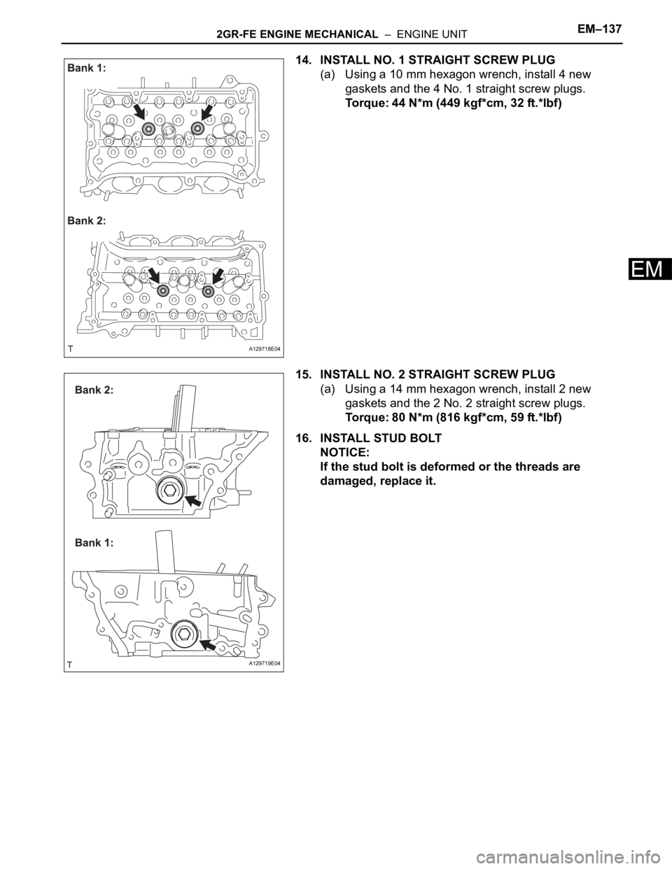 TOYOTA SIENNA 2007 Service Repair Manual 2GR-FE ENGINE MECHANICAL – ENGINE UNITEM–137
EM
14. INSTALL NO. 1 STRAIGHT SCREW PLUG
(a) Using a 10 mm hexagon wrench, install 4 new
gaskets and the 4 No. 1 straight screw plugs.
Torque: 44 N* TOYOTA SIENNA 2007 Service Repair Manual 2GR-FE ENGINE MECHANICAL – ENGINE UNITEM–137
EM
14. INSTALL NO. 1 STRAIGHT SCREW PLUG
(a) Using a 10 mm hexagon wrench, install 4 new
gaskets and the 4 No. 1 straight screw plugs.
Torque: 44 N*