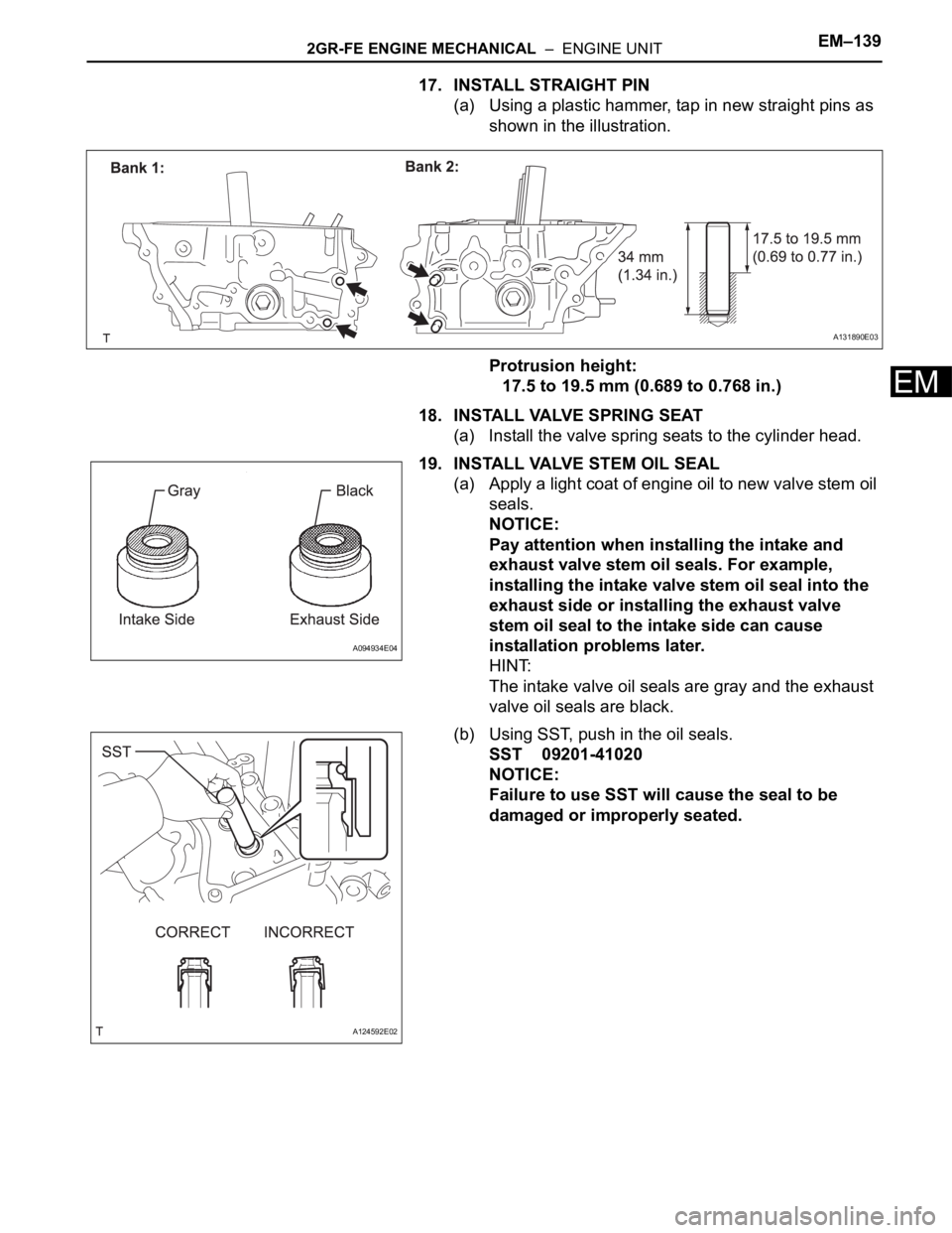 TOYOTA SIENNA 2007 Service Repair Manual 2GR-FE ENGINE MECHANICAL – ENGINE UNITEM–139
EM
17. INSTALL STRAIGHT PIN
(a) Using a plastic hammer, tap in new straight pins as
shown in the illustration.
Protrusion height:
17.5 to 19.5 mm (0 TOYOTA SIENNA 2007 Service Repair Manual 2GR-FE ENGINE MECHANICAL – ENGINE UNITEM–139
EM
17. INSTALL STRAIGHT PIN
(a) Using a plastic hammer, tap in new straight pins as
shown in the illustration.
Protrusion height:
17.5 to 19.5 mm (0