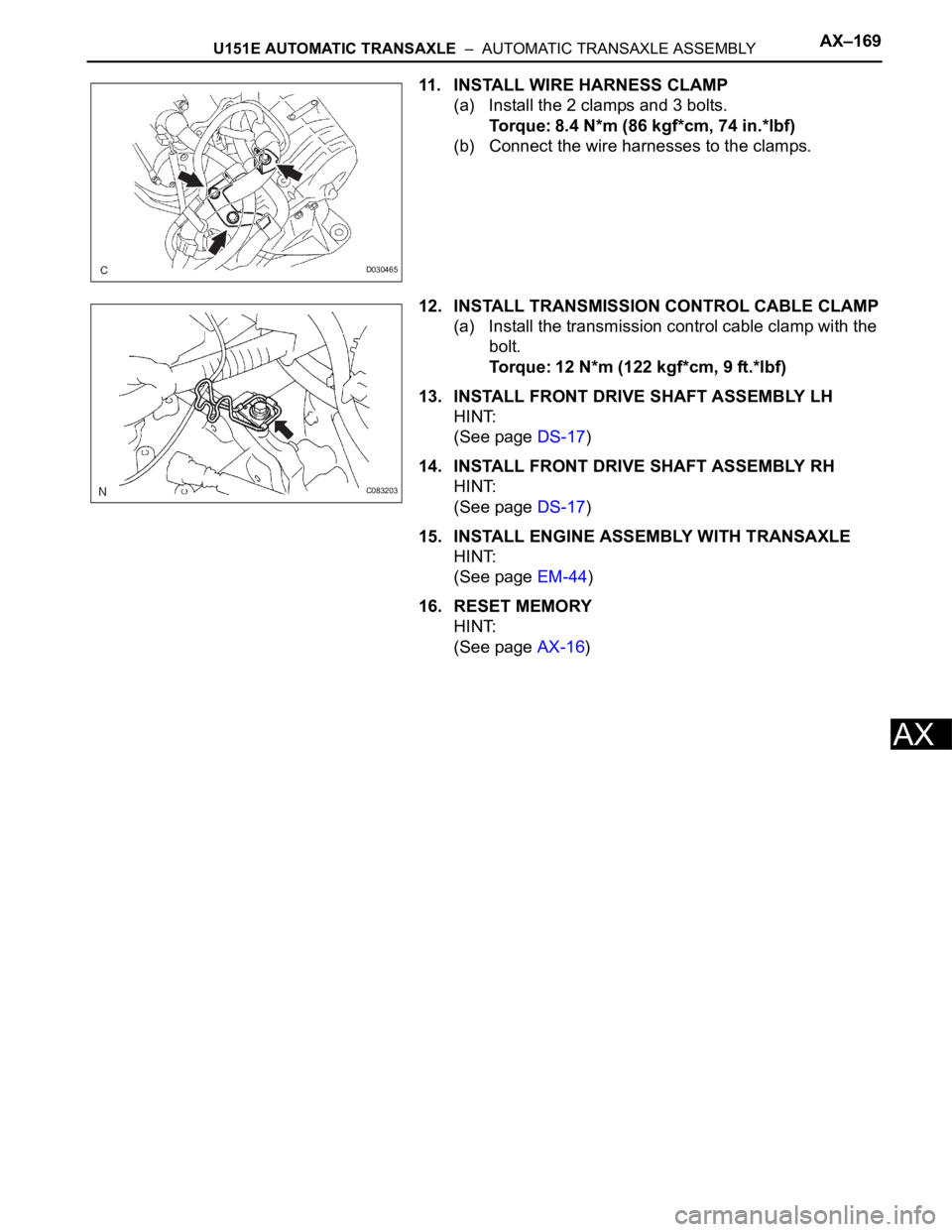 TOYOTA SIENNA 2007 Service Owners Manual U151E AUTOMATIC TRANSAXLE – AUTOMATIC TRANSAXLE ASSEMBLYAX–169
AX
11. INSTALL WIRE HARNESS CLAMP
(a) Install the 2 clamps and 3 bolts.
Torque: 8.4 N*m (86 kgf*cm, 74 in.*lbf)
(b) Connect the wir TOYOTA SIENNA 2007 Service Owners Manual U151E AUTOMATIC TRANSAXLE – AUTOMATIC TRANSAXLE ASSEMBLYAX–169
AX
11. INSTALL WIRE HARNESS CLAMP
(a) Install the 2 clamps and 3 bolts.
Torque: 8.4 N*m (86 kgf*cm, 74 in.*lbf)
(b) Connect the wir
