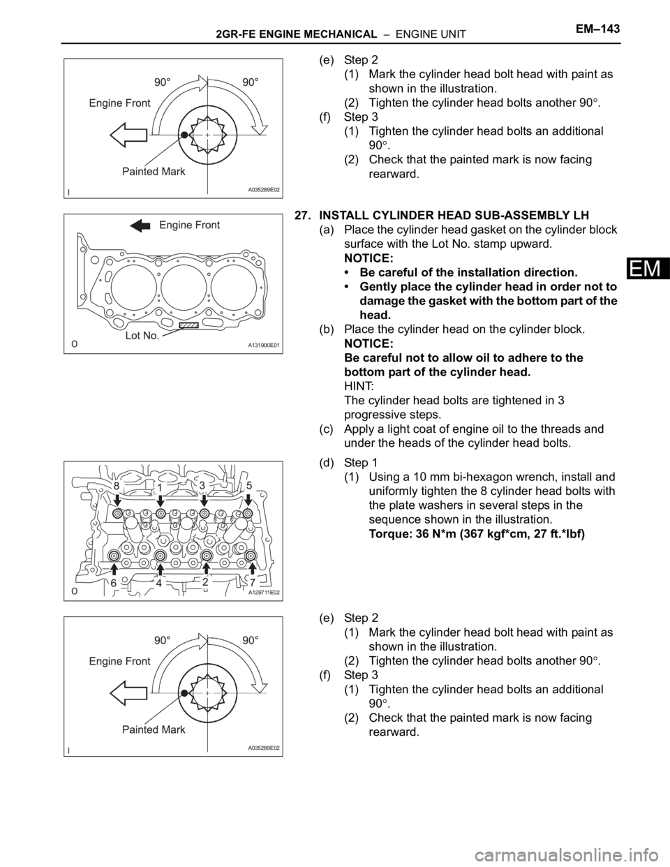 TOYOTA SIENNA 2007 Service Repair Manual 2GR-FE ENGINE MECHANICAL – ENGINE UNITEM–143
EM
(e) Step 2
(1) Mark the cylinder head bolt head with paint as
shown in the illustration.
(2) Tighten the cylinder head bolts another 90
.
(f) Ste TOYOTA SIENNA 2007 Service Repair Manual 2GR-FE ENGINE MECHANICAL – ENGINE UNITEM–143
EM
(e) Step 2
(1) Mark the cylinder head bolt head with paint as
shown in the illustration.
(2) Tighten the cylinder head bolts another 90
.
(f) Ste
