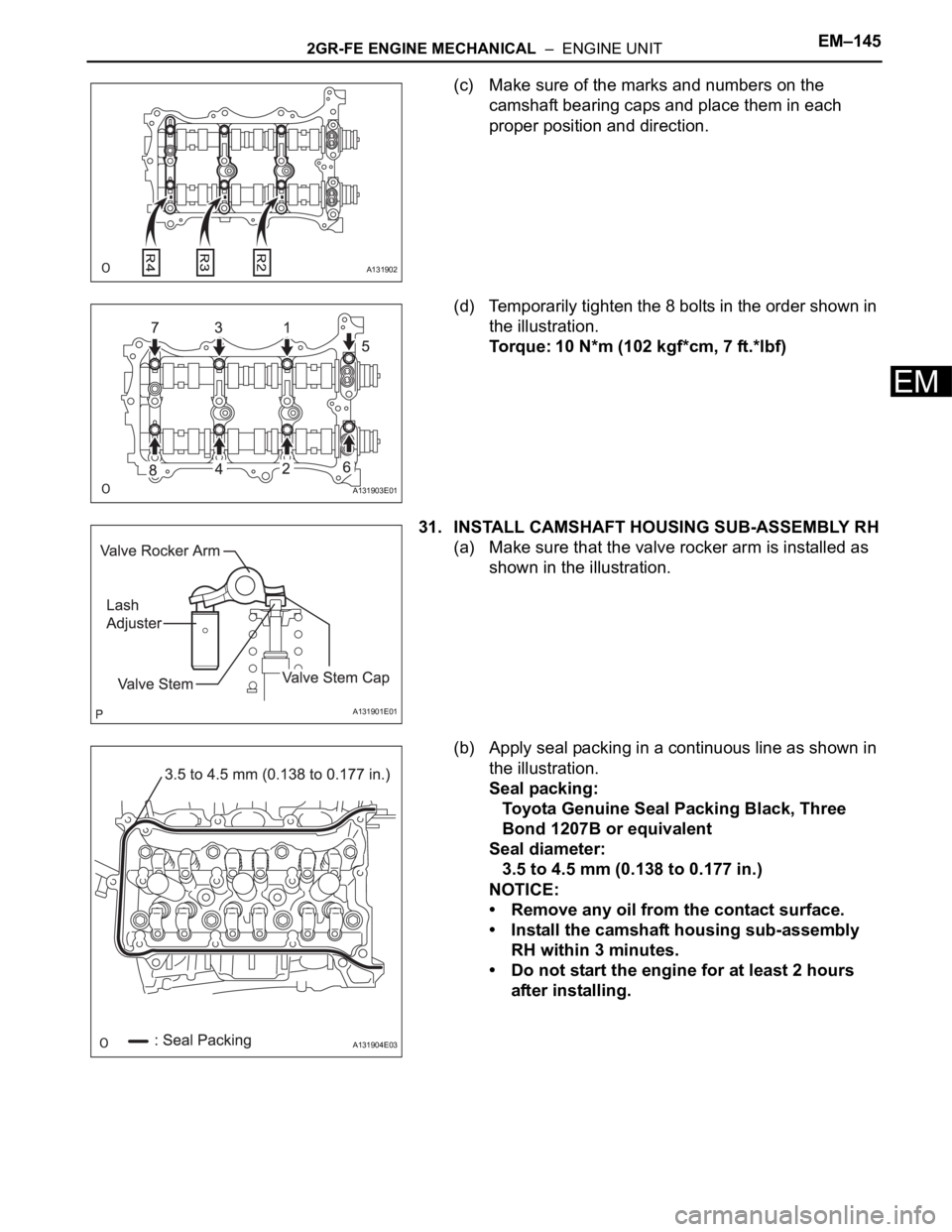 TOYOTA SIENNA 2007 Service Repair Manual 2GR-FE ENGINE MECHANICAL – ENGINE UNITEM–145
EM
(c) Make sure of the marks and numbers on the
camshaft bearing caps and place them in each
proper position and direction.
(d) Temporarily tighte TOYOTA SIENNA 2007 Service Repair Manual 2GR-FE ENGINE MECHANICAL – ENGINE UNITEM–145
EM
(c) Make sure of the marks and numbers on the
camshaft bearing caps and place them in each
proper position and direction.
(d) Temporarily tighte