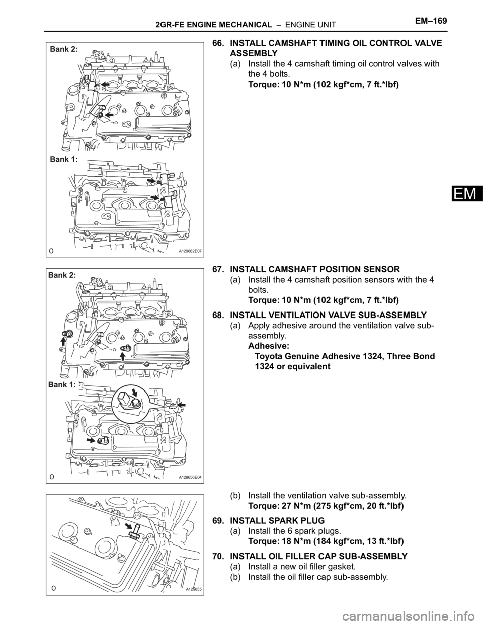 TOYOTA SIENNA 2007 Service Repair Manual 2GR-FE ENGINE MECHANICAL – ENGINE UNITEM–169
EM
66. INSTALL CAMSHAFT TIMING OIL CONTROL VALVE
ASSEMBLY
(a) Install the 4 camshaft timing oil control valves with
the 4 bolts.
Torque: 10 N*m (10 TOYOTA SIENNA 2007 Service Repair Manual 2GR-FE ENGINE MECHANICAL – ENGINE UNITEM–169
EM
66. INSTALL CAMSHAFT TIMING OIL CONTROL VALVE
ASSEMBLY
(a) Install the 4 camshaft timing oil control valves with
the 4 bolts.
Torque: 10 N*m (10