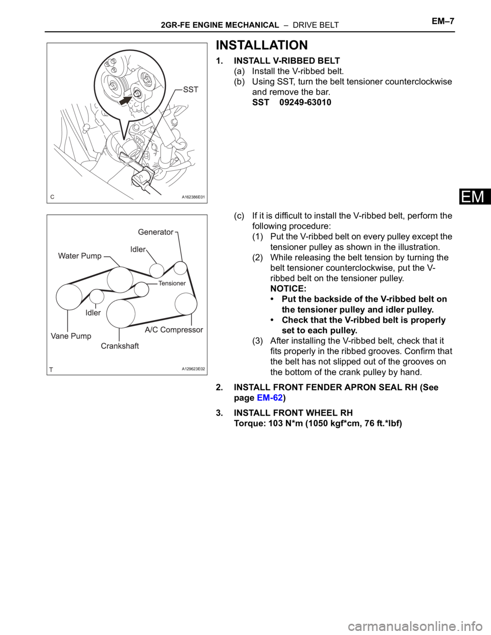 TOYOTA SIENNA 2007 Service Repair Manual 2GR-FE ENGINE MECHANICAL – DRIVE BELTEM–7
EM
INSTALLATION
1. INSTALL V-RIBBED BELT
(a) Install the V-ribbed belt.
(b) Using SST, turn the belt tensioner counterclockwise
and remove the bar.
SST TOYOTA SIENNA 2007 Service Repair Manual 2GR-FE ENGINE MECHANICAL – DRIVE BELTEM–7
EM
INSTALLATION
1. INSTALL V-RIBBED BELT
(a) Install the V-ribbed belt.
(b) Using SST, turn the belt tensioner counterclockwise
and remove the bar.
SST