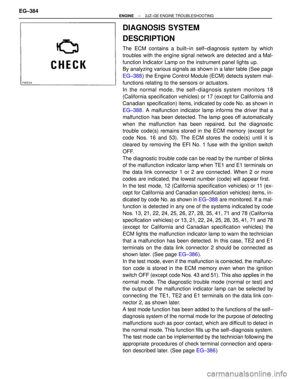 TOYOTA SUPRA 1986  Service Repair Manual DIAGNOSIS SYSTEM
DESCRIPTION
The ECM contains a built±in self±diagnosis system by which
troubles with the engine signal network are detected and a Mal-
function Indicator Lamp on the instrument pane