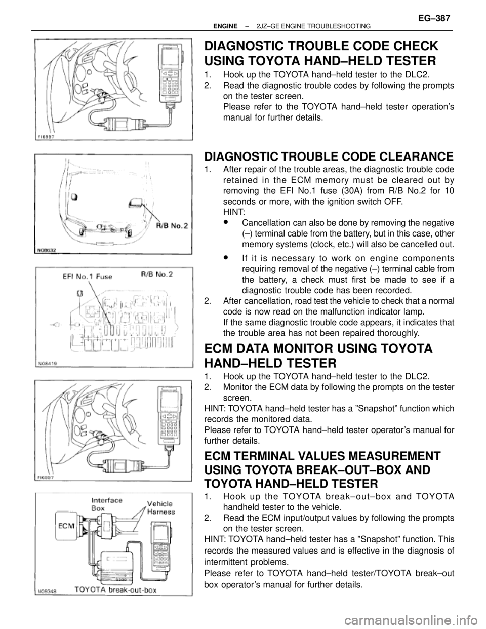 TOYOTA SUPRA 1986  Service Repair Manual DIAGNOSTIC TROUBLE CODE CHECK
USING TOYOTA HAND±HELD TESTER
1.  Hook up the TOYOTA hand±held tester to the DLC2.
2.  Read the diagnostic trouble codes by following the prompts
on the tester screen.
