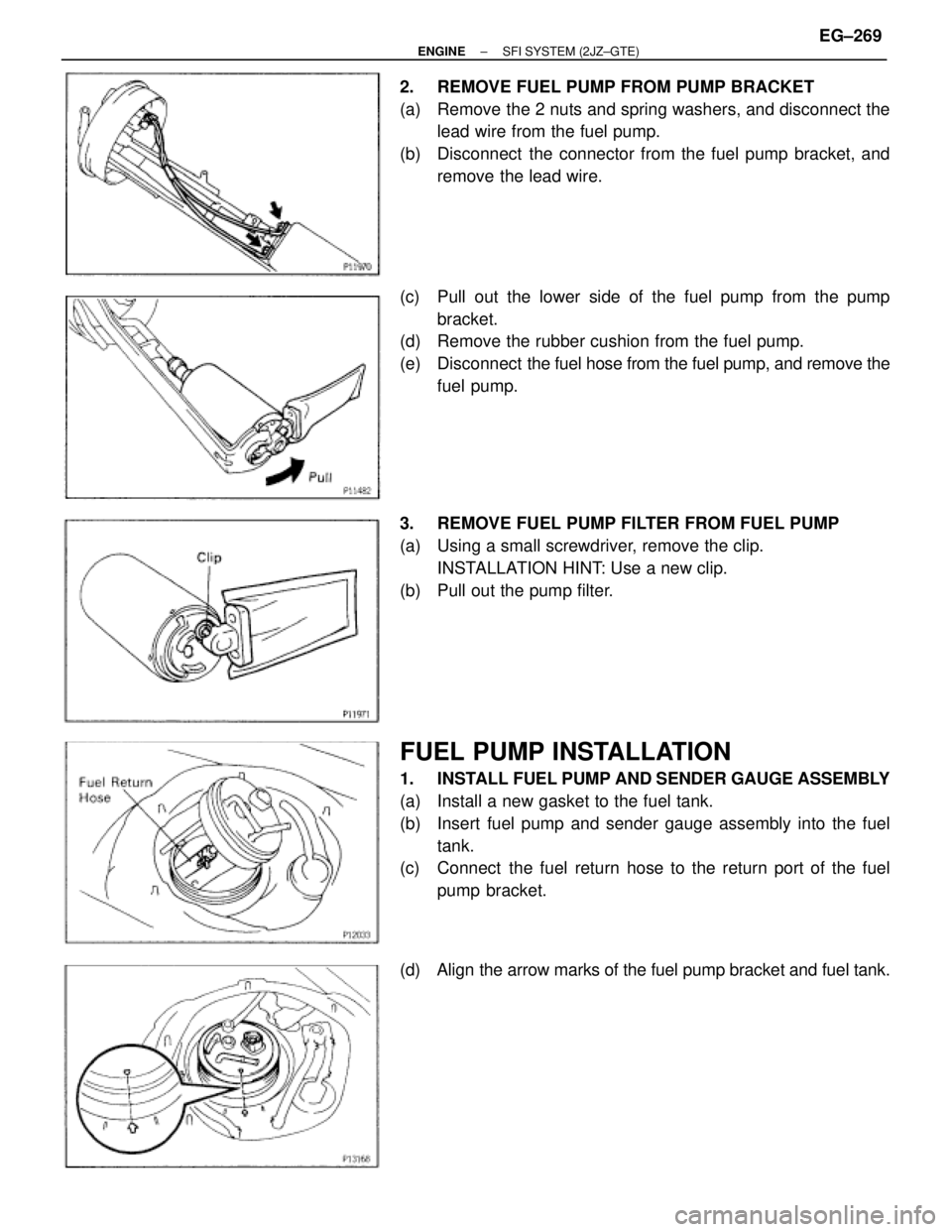 TOYOTA SUPRA 1986 Service Repair Manual 2. REMOVE FUEL PUMP FROM PUMP BRACKET
(a) Remove the 2 nuts and spring washers, and disconnect the
lead wire from the fuel pump.
(b) Disconnect the connector from the fuel pump bracket, and
remove TOYOTA SUPRA 1986 Service Repair Manual 2. REMOVE FUEL PUMP FROM PUMP BRACKET
(a) Remove the 2 nuts and spring washers, and disconnect the
lead wire from the fuel pump.
(b) Disconnect the connector from the fuel pump bracket, and
remove