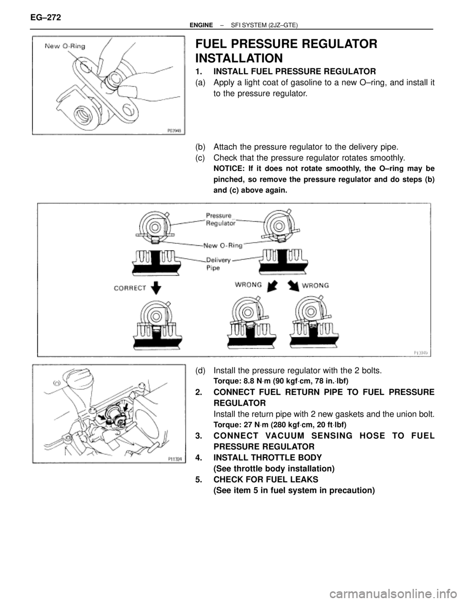TOYOTA SUPRA 1986 Service Repair Manual FUEL PRESSURE REGULATOR
INSTALLATION
1. INSTALL FUEL PRESSURE REGULATOR
(a) Apply a light coat of gasoline to a new O±ring, and install it
to the pressure regulator.
(b) Attach the pressure regula TOYOTA SUPRA 1986 Service Repair Manual FUEL PRESSURE REGULATOR
INSTALLATION
1. INSTALL FUEL PRESSURE REGULATOR
(a) Apply a light coat of gasoline to a new O±ring, and install it
to the pressure regulator.
(b) Attach the pressure regula