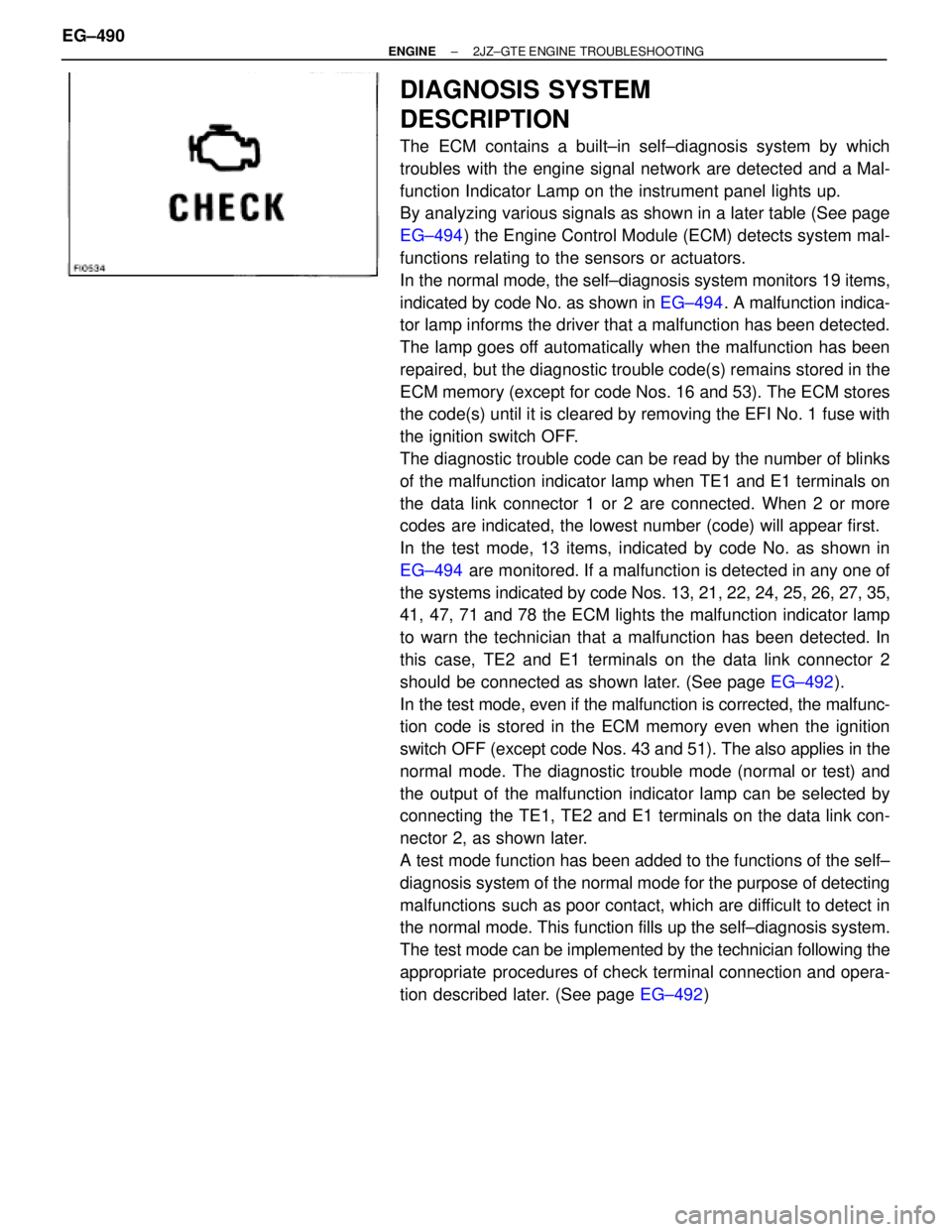 TOYOTA SUPRA 1986  Service Owners Manual DIAGNOSIS SYSTEM
DESCRIPTION
The ECM contains a built±in self±diagnosis system by which
troubles with the engine signal network are detected and a Mal-
function Indicator Lamp on the instrument pane