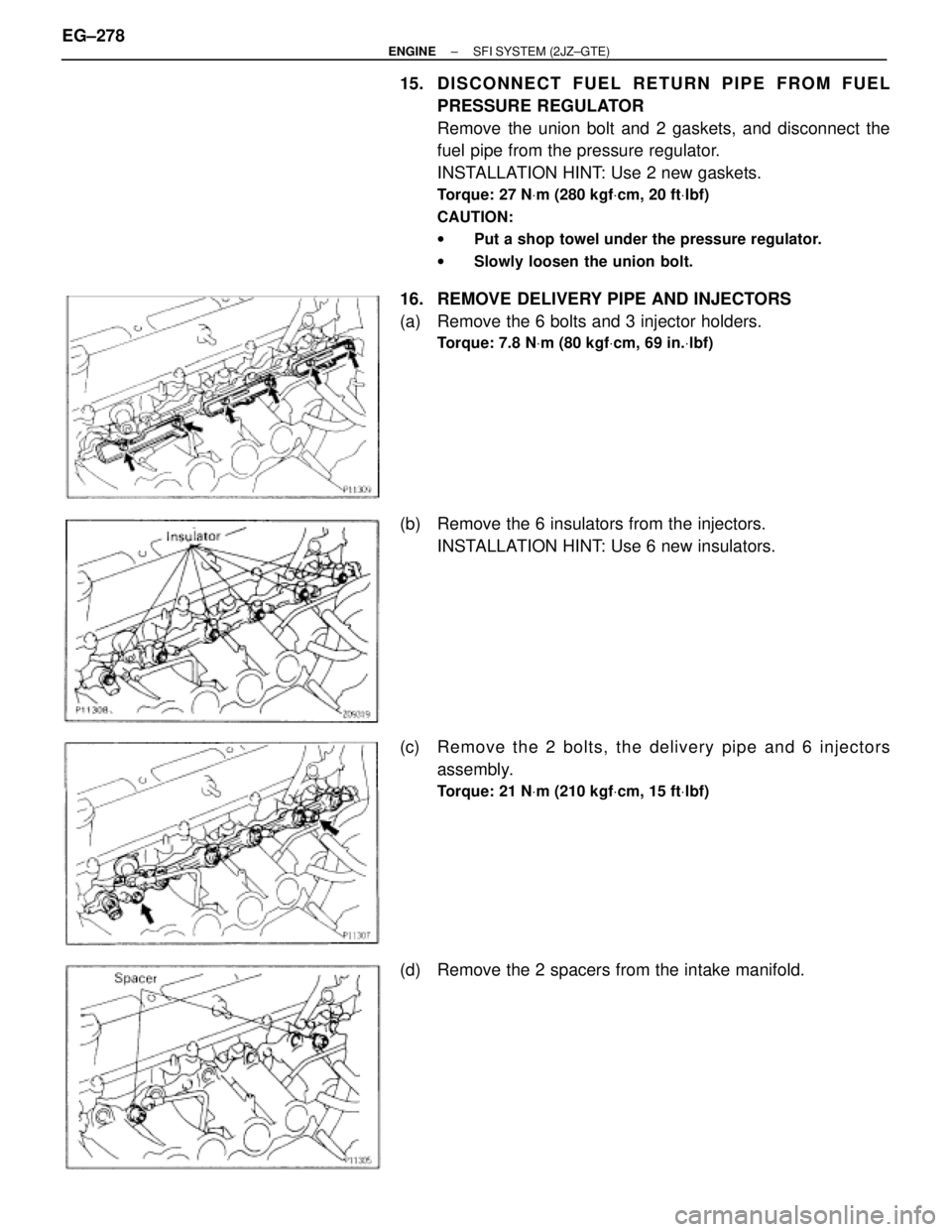 TOYOTA SUPRA 1986  Service Repair Manual 15. DISCONNECT FUEL RETURN PIPE FROM FUEL
PRESSURE REGULATOR
Remove the union bolt and 2 gaskets, and disconnect the
fuel pipe from the pressure regulator.
INSTALLATION HINT: Use 2 new gaskets.
Torque