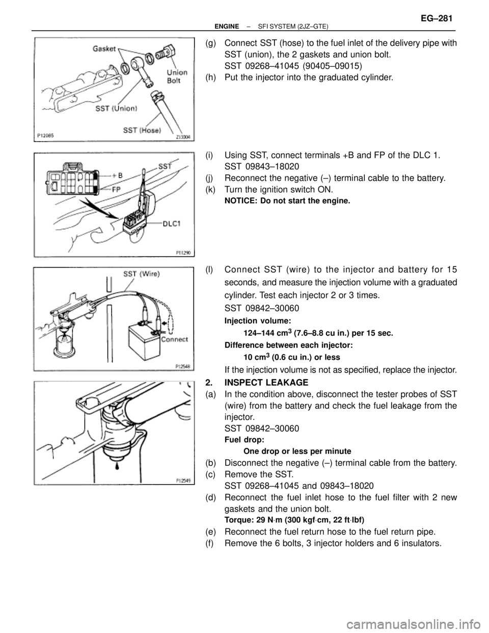 TOYOTA SUPRA 1986 Service Repair Manual (g) Connect SST (hose) to the fuel inlet of the delivery pipe with
SST (union), the 2 gaskets and union bolt.
SST 09268±41045 (90405±09015)
(h) Put the injector into the graduated cylinder.
(i) TOYOTA SUPRA 1986 Service Repair Manual (g) Connect SST (hose) to the fuel inlet of the delivery pipe with
SST (union), the 2 gaskets and union bolt.
SST 09268±41045 (90405±09015)
(h) Put the injector into the graduated cylinder.
(i)