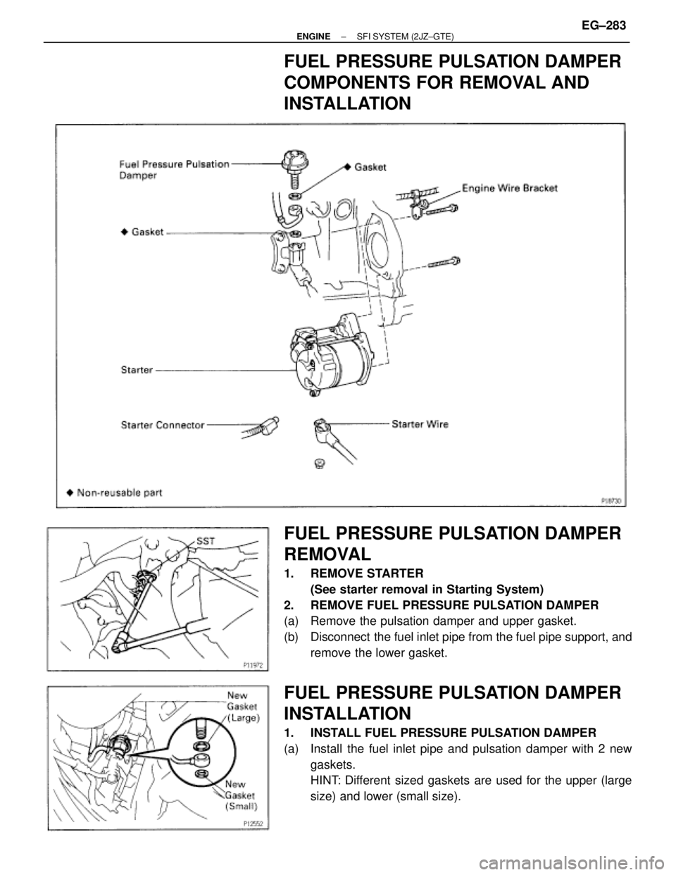 TOYOTA SUPRA 1986  Service Repair Manual FUEL PRESSURE PULSATION DAMPER
COMPONENTS FOR REMOVAL AND
INSTALLATION
FUEL PRESSURE PULSATION DAMPER
REMOVAL
1. REMOVE STARTER
(See starter removal in Starting System)
2.  REMOVE FUEL PRESSURE PULSAT