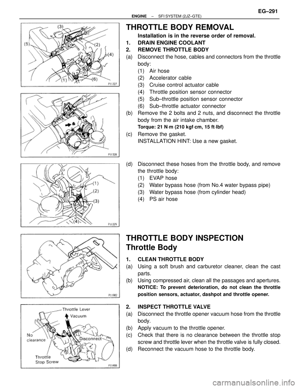 TOYOTA SUPRA 1986  Service Repair Manual THROTTLE BODY REMOVAL
Installation is in the reverse order of removal.
1.  DRAIN ENGINE COOLANT
2.  REMOVE THROTTLE BODY
(a)  Disconnect  the hose, cables and connectors from the throttle
body:
(1) Ai