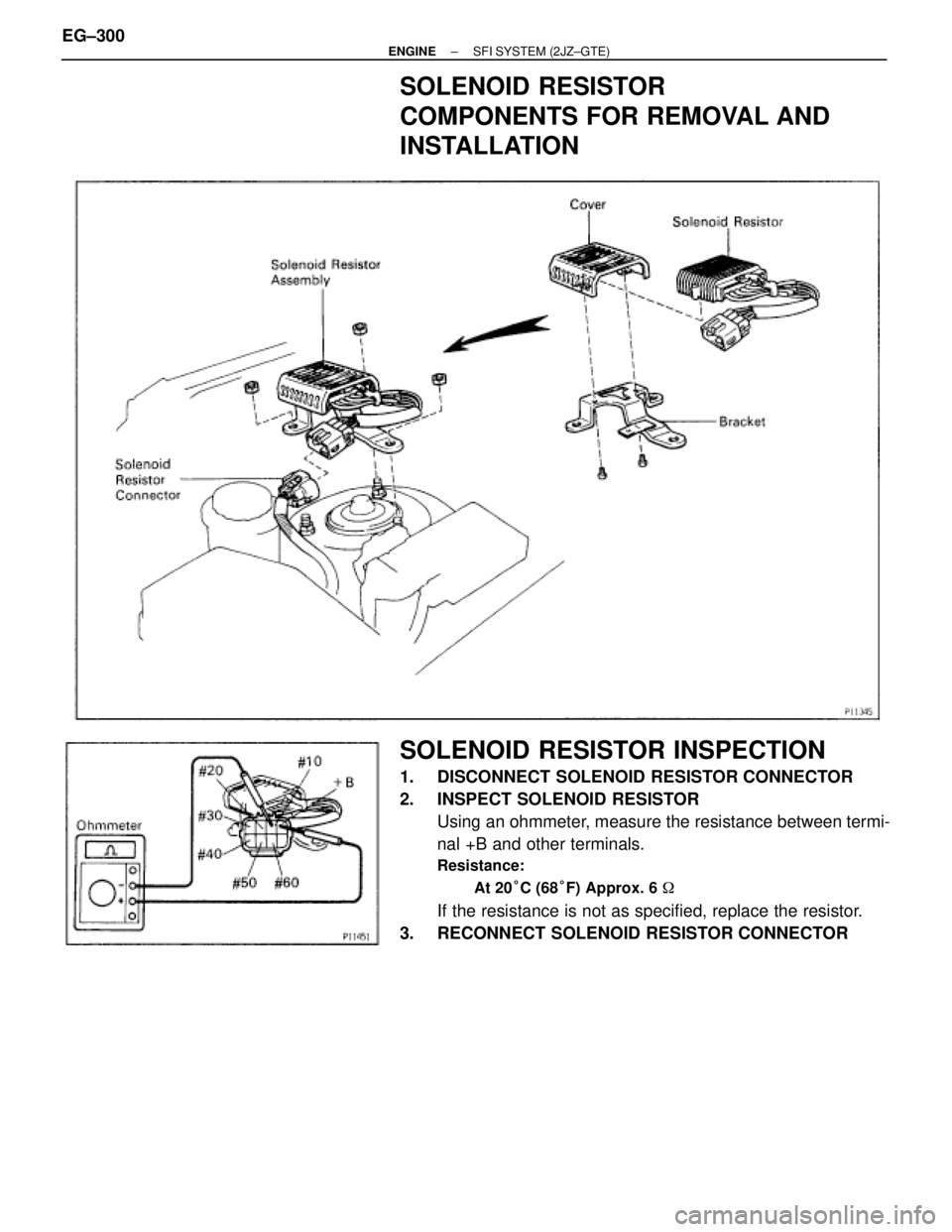 TOYOTA SUPRA 1986  Service Repair Manual SOLENOID RESISTOR
COMPONENTS FOR REMOVAL AND
INSTALLATION
SOLENOID RESISTOR INSPECTION
1.  DISCONNECT SOLENOID RESISTOR CONNECTOR
2.  INSPECT SOLENOID RESISTOR
Using an ohmmeter, measure the resistanc