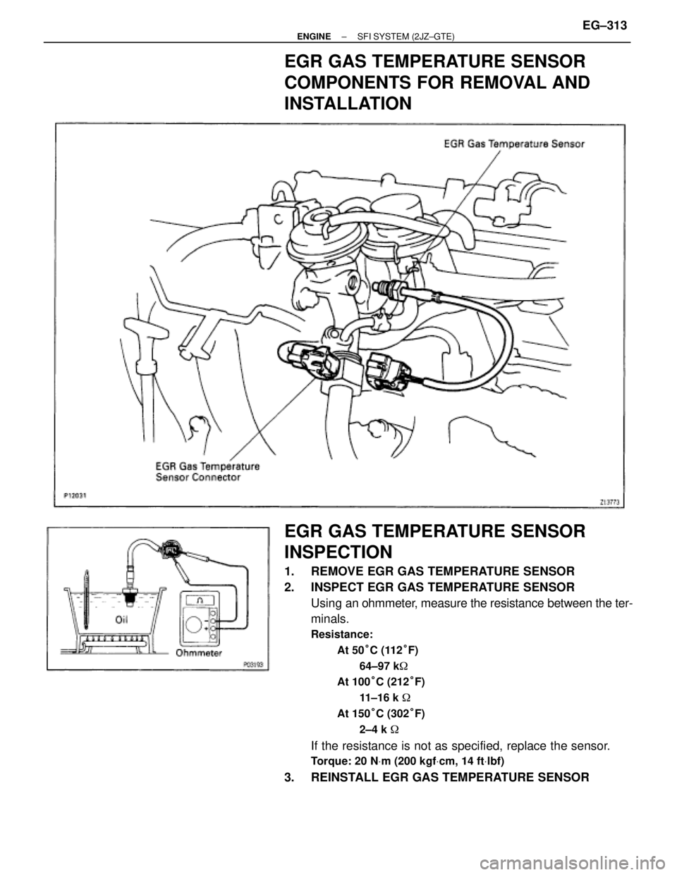 TOYOTA SUPRA 1986  Service Repair Manual EGR GAS TEMPERATURE SENSOR
COMPONENTS FOR REMOVAL AND
INSTALLATION
EGR GAS TEMPERATURE SENSOR
INSPECTION
1.  REMOVE EGR GAS TEMPERATURE SENSOR
2.  INSPECT EGR GAS TEMPERATURE SENSOR
Using an ohmmeter,