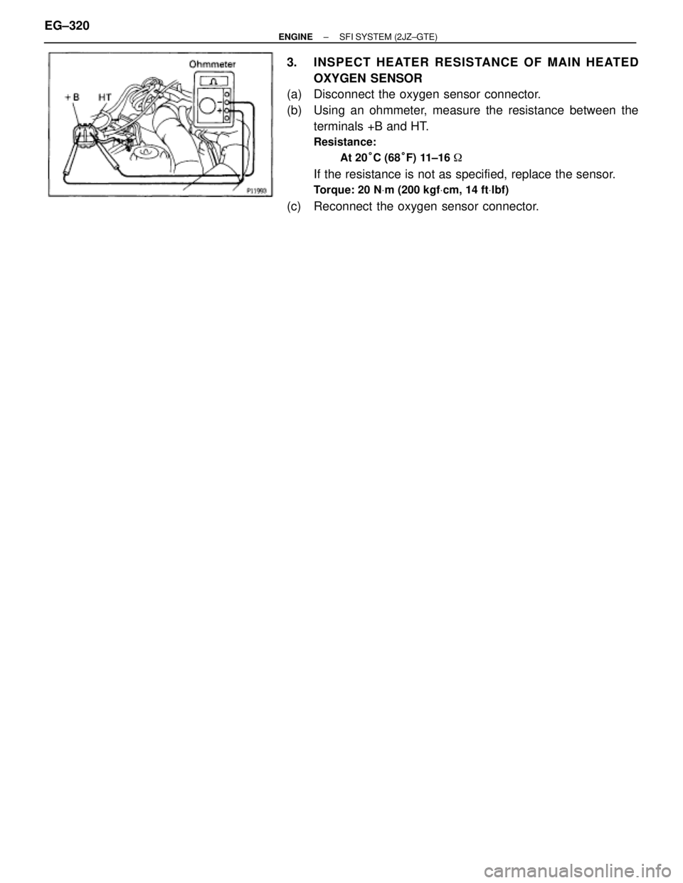 TOYOTA SUPRA 1986  Service Repair Manual 3. INSPECT HEATER RESISTANCE OF MAIN HEATED
OXYGEN SENSOR
(a)  Disconnect the oxygen sensor connector.
(b)  Using an ohmmeter, measure the resistance between the
terminals +B and HT.
Resistance:
At 20