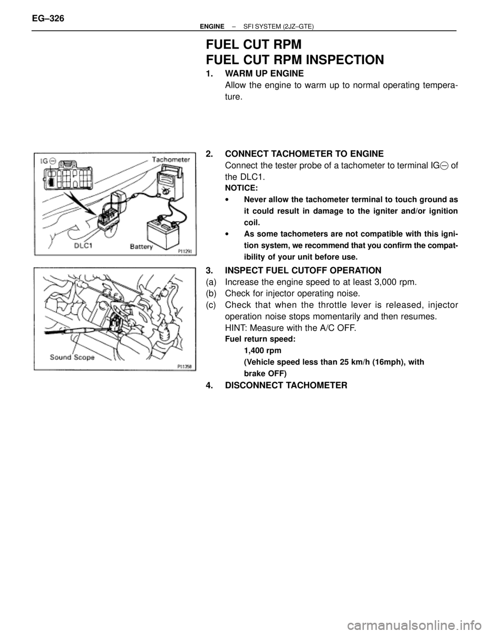 TOYOTA SUPRA 1986  Service Repair Manual FUEL CUT RPM
FUEL CUT RPM INSPECTION
1.  WARM UP ENGINE
Allow the engine to warm up to normal operating tempera-
ture.
2. CONNECT TACHOMETER TO ENGINE
Connect  the tester probe of a tachometer to term