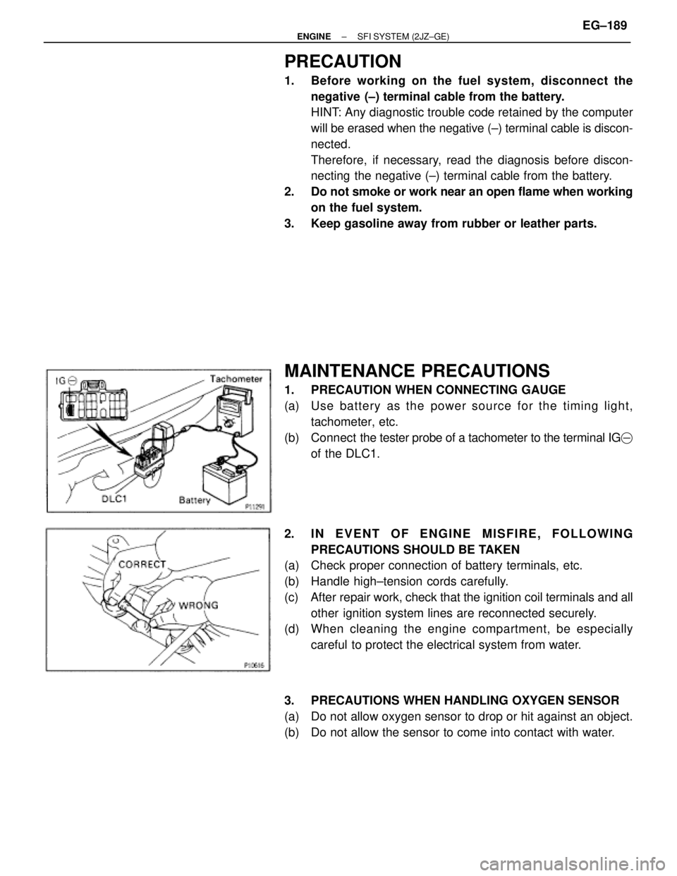 TOYOTA SUPRA 1986  Service Repair Manual PRECAUTION
1.  Before working on the fuel system, disconnect the
negative (±) terminal cable from the battery.
HINT: Any diagnostic trouble code retained by the computer
will be erased when the negat