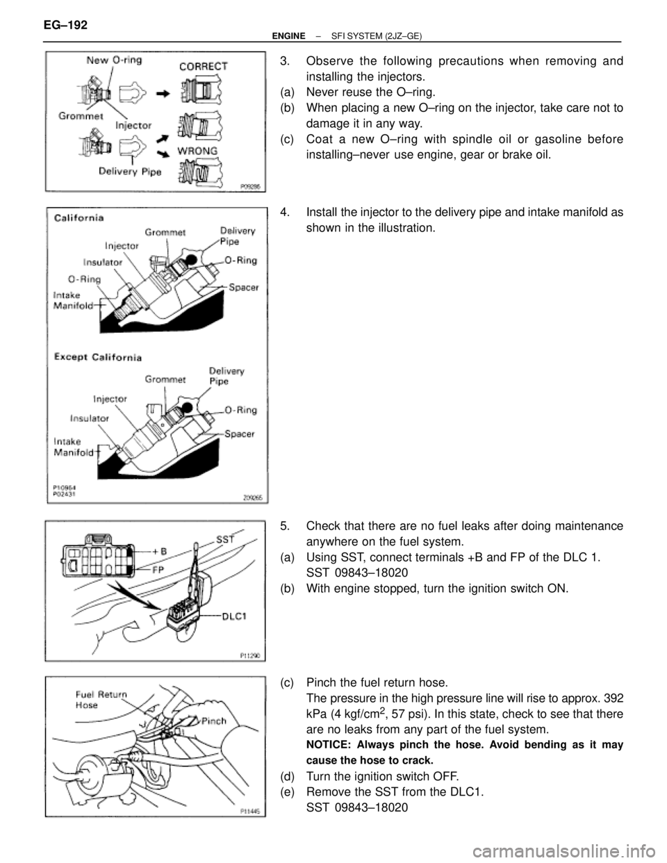 TOYOTA SUPRA 1986  Service Repair Manual 3. Observe the following precautions when removing and
installing the injectors.
(a)  Never reuse the O±ring.
(b)  When placing a new O±ring on the injector, take care not to
damage it in any way.
(