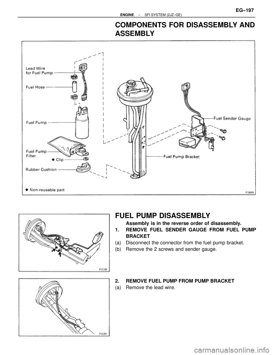 TOYOTA SUPRA 1986  Service Repair Manual COMPONENTS FOR DISASSEMBLY AND
ASSEMBLY
FUEL PUMP DISASSEMBLY
Assembly  is in the reverse order of disassembly.
1.  REMOVE FUEL SENDER GAUGE FROM FUEL PUMP
BRACKET
(a)  Disconnect the connector from t