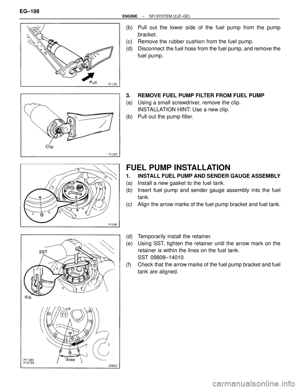 TOYOTA SUPRA 1986  Service Repair Manual (b)  Pull out the lower side of the fuel pump from the pump
bracket.
(c)  Remove the rubber cushion from the fuel pump.
(d) Disconnect  the fuel hose from the fuel pump, and remove the
fuel pump.
3.  