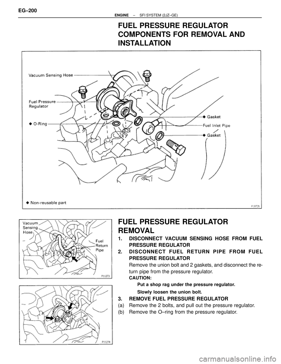 TOYOTA SUPRA 1986  Service Repair Manual FUEL PRESSURE REGULATOR
COMPONENTS FOR REMOVAL AND
INSTALLATION
FUEL PRESSURE REGULATOR
REMOVAL
1.  DISCONNECT VACUUM SENSING HOSE FROM FUEL
PRESSURE REGULATOR
2.  DISCONNECT FUEL RETURN PIPE FROM FUE