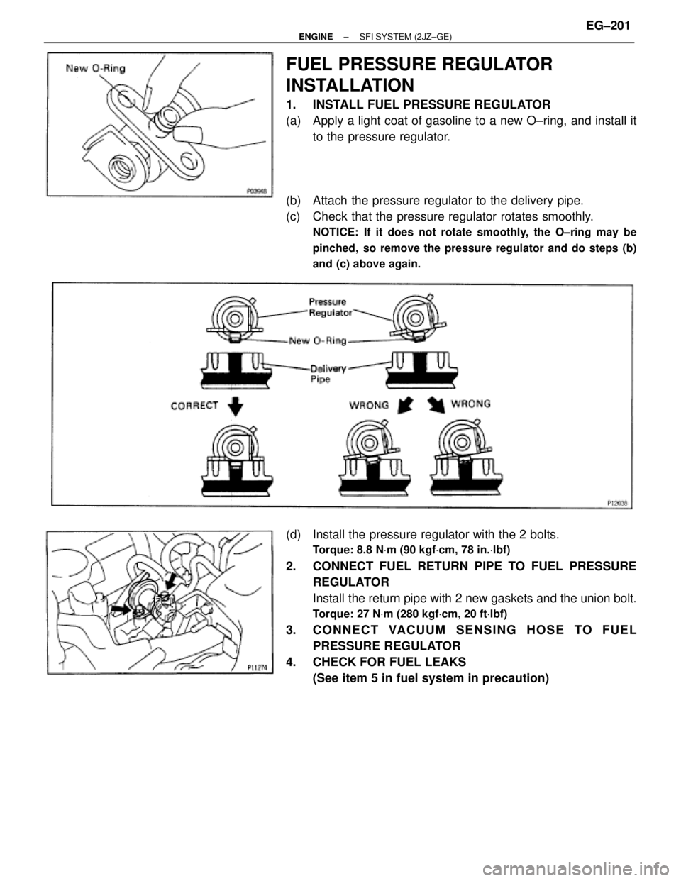 TOYOTA SUPRA 1986  Service Repair Manual FUEL PRESSURE REGULATOR
INSTALLATION
1.  INSTALL FUEL PRESSURE REGULATOR
(a)  Apply a light coat of gasoline to a new O±ring, and install it
to the pressure regulator.
(b)  Attach the pressure regula