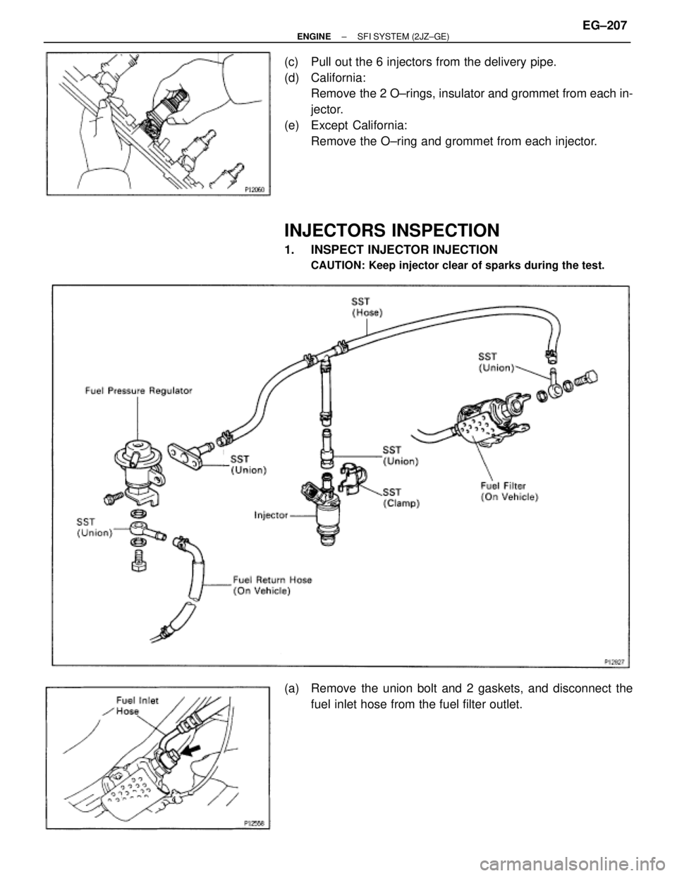 TOYOTA SUPRA 1986  Service Repair Manual (c)  Pull out the 6 injectors from the delivery pipe.
(d) California:
Remove the 2 O±rings, insulator and grommet from each in-
jector.
(e) Except California:
Remove the O±ring and grommet from each
