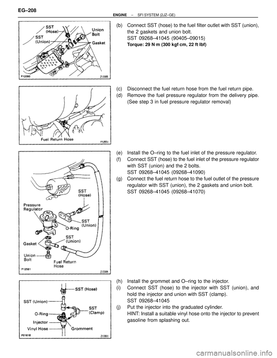TOYOTA SUPRA 1986  Service Repair Manual (b)  Connect  SST (hose) to the fuel filter outlet with SST (union),
the 2 gaskets and union bolt.
SST 09268±41045 (90405±09015)
Torque: 29 NVm (300 kgfVcm, 22 ftVlbf)
(c)  Disconnect the fuel retur