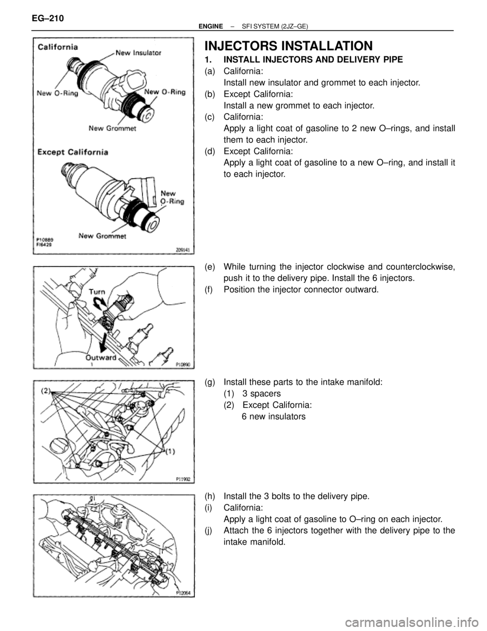 TOYOTA SUPRA 1986  Service Repair Manual INJECTORS INSTALLATION
1.  INSTALL INJECTORS AND DELIVERY PIPE
(a) California:
Install new insulator and grommet to each injector.
(b) Except California:
Install a new grommet to each injector.
(c) Ca