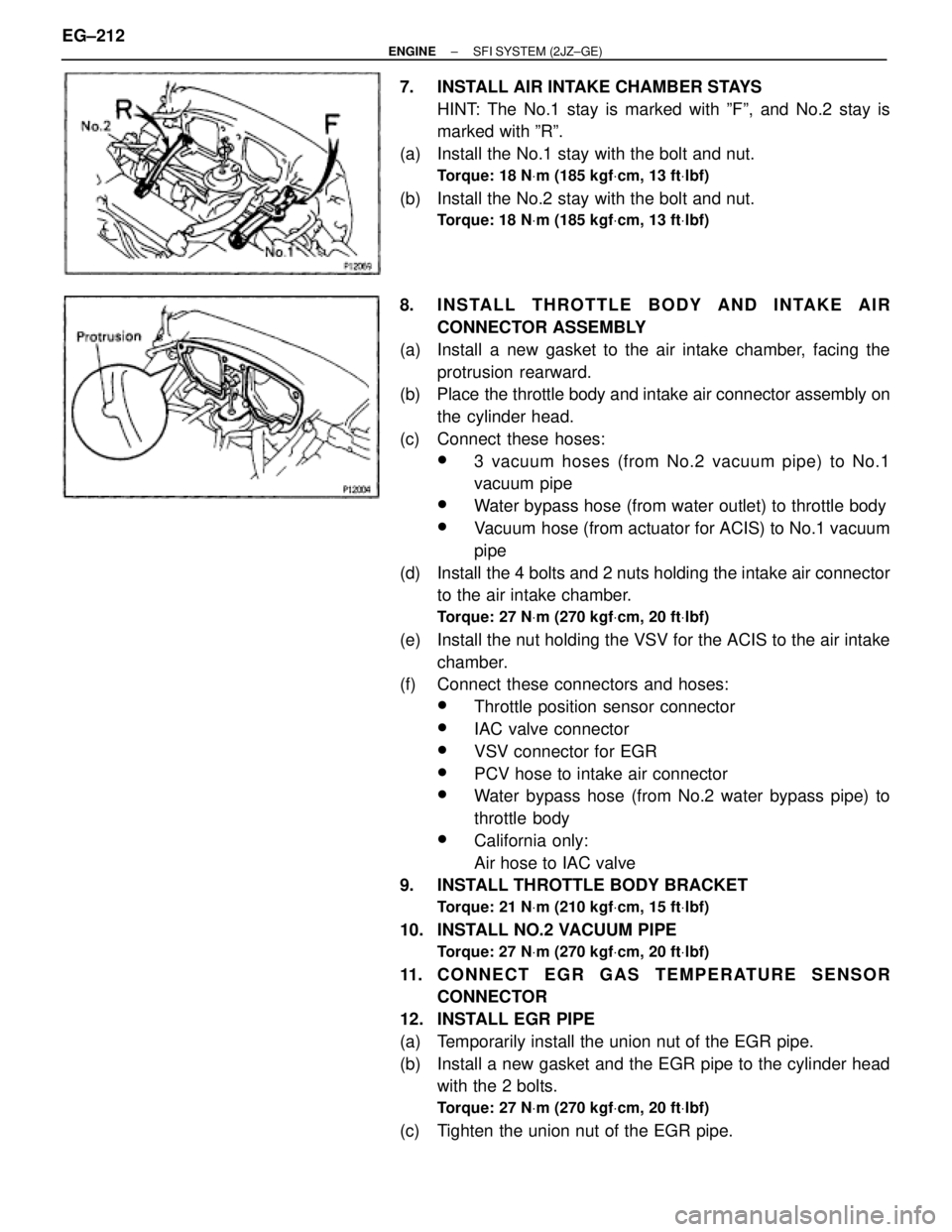 TOYOTA SUPRA 1986  Service Repair Manual 7.  INSTALL AIR INTAKE CHAMBER STAYS
HINT: The No.1 stay is marked with ºFº, and No.2 stay is
marked with ºRº.
(a)  Install the No.1 stay with the bolt and nut.
Torque: 18 NVm (185 kgfVcm, 13 ftVl