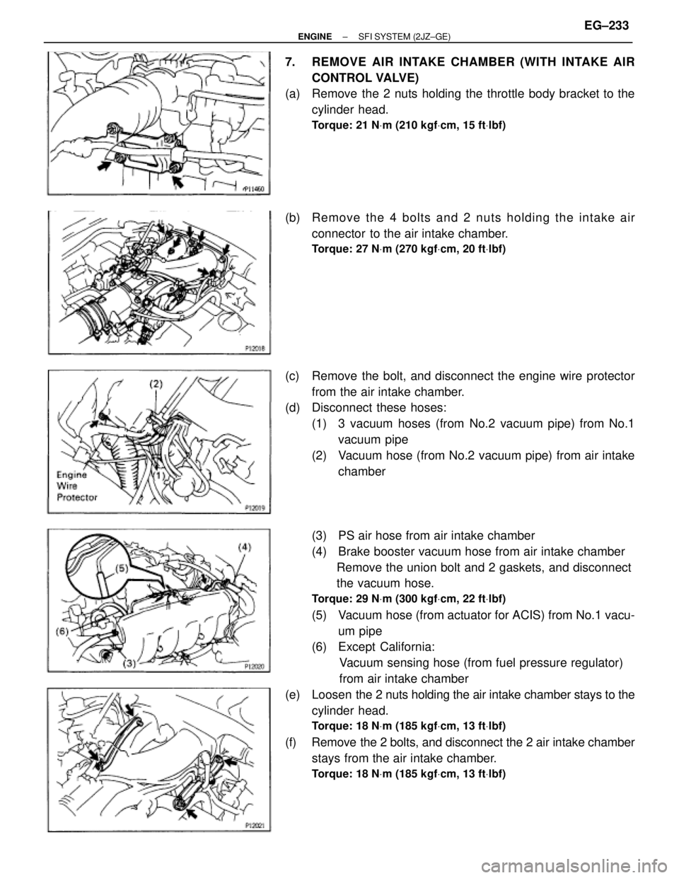 TOYOTA SUPRA 1986 Service Repair Manual 7. REMOVE AIR INTAKE CHAMBER (WITH INTAKE AIR
CONTROL VALVE)
(a) Remove the 2 nuts holding the throttle body bracket to the
cylinder head.
Torque: 21 NVm (210 kgfVcm, 15 ftVlbf)
(b) Re mo ve th e 4 TOYOTA SUPRA 1986 Service Repair Manual 7. REMOVE AIR INTAKE CHAMBER (WITH INTAKE AIR
CONTROL VALVE)
(a) Remove the 2 nuts holding the throttle body bracket to the
cylinder head.
Torque: 21 NVm (210 kgfVcm, 15 ftVlbf)
(b) Re mo ve th e 4