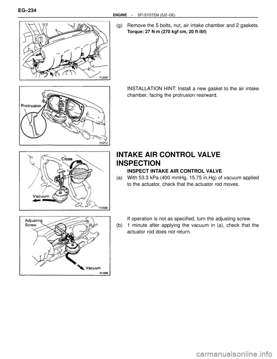 TOYOTA SUPRA 1986  Service Repair Manual (g)  Remove the 5 bolts, nut, air intake chamber and 2 gaskets.
Torque: 27 NVm (270 kgfVcm, 20 ftVlbf)
INSTALLATION HINT: Install a new gasket to the air intake
chamber, facing the protrusion rearward