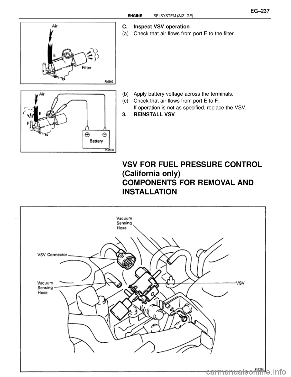 TOYOTA SUPRA 1986  Service Repair Manual C.  Inspect VSV operation
(a)  Check that air flows from port E to the filter.
(b)  Apply battery voltage across the terminals.
(c)  Check that air flows from port E to F.
If operation is not as speci