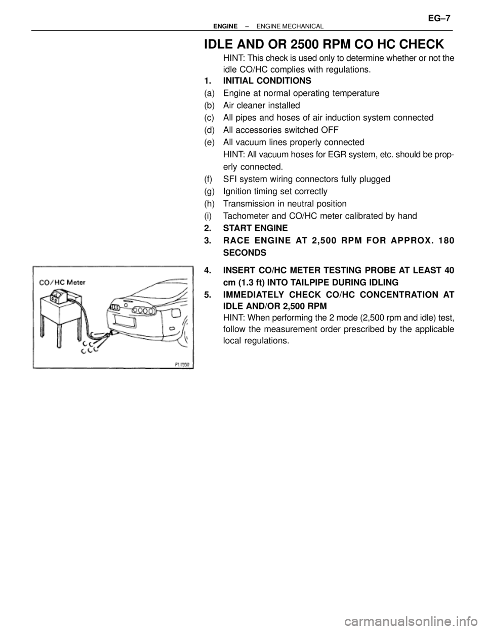 TOYOTA SUPRA 1986  Service Repair Manual IDLE AND OR 2500 RPM CO HC CHECK
HINT: This check is used only to determine whether or not the
idle CO/HC complies with regulations.
1. INITIAL CONDITIONS
(a)  Engine at normal operating temperature
(