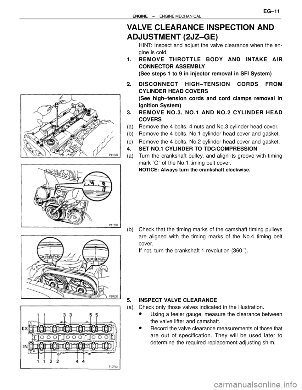 TOYOTA SUPRA 1986 Service Repair Manual VALVE CLEARANCE INSPECTION AND
ADJUSTMENT (2JZ±GE)
HINT: Inspect and adjust the valve clearance when the en-
gine is cold.
1. REMOVE THROTTLE BODY AND INTAKE AIR
CONNECTOR ASSEMBLY
(See steps 1 to 9 TOYOTA SUPRA 1986 Service Repair Manual VALVE CLEARANCE INSPECTION AND
ADJUSTMENT (2JZ±GE)
HINT: Inspect and adjust the valve clearance when the en-
gine is cold.
1. REMOVE THROTTLE BODY AND INTAKE AIR
CONNECTOR ASSEMBLY
(See steps 1 to 9