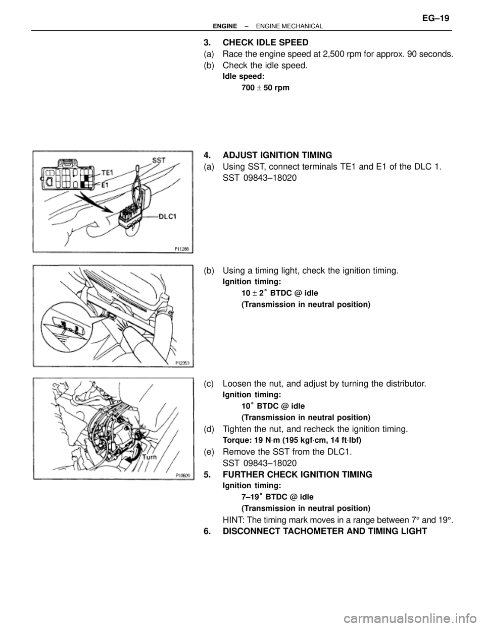 TOYOTA SUPRA 1986 Service Repair Manual 3. CHECK IDLE SPEED
(a) Race the engine speed at 2,500 rpm for approx. 90 seconds.
(b) Check the idle speed.
Idle speed:
700 + 50 rpm
4. ADJUST IGNITION TIMING
(a) Using SST, connect terminals TE TOYOTA SUPRA 1986 Service Repair Manual 3. CHECK IDLE SPEED
(a) Race the engine speed at 2,500 rpm for approx. 90 seconds.
(b) Check the idle speed.
Idle speed:
700 + 50 rpm
4. ADJUST IGNITION TIMING
(a) Using SST, connect terminals TE