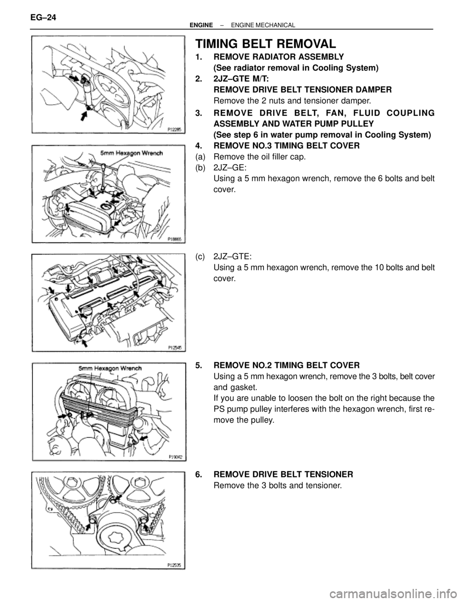 TOYOTA SUPRA 1986 Service Repair Manual TIMING BELT REMOVAL
1. REMOVE RADIATOR ASSEMBLY
(See radiator removal in Cooling System)
2. 2JZ±GTE M/T:
REMOVE DRIVE BELT TENSIONER DAMPER
Remove the 2 nuts and tensioner damper.
3. REMOVE DRIVE BE TOYOTA SUPRA 1986 Service Repair Manual TIMING BELT REMOVAL
1. REMOVE RADIATOR ASSEMBLY
(See radiator removal in Cooling System)
2. 2JZ±GTE M/T:
REMOVE DRIVE BELT TENSIONER DAMPER
Remove the 2 nuts and tensioner damper.
3. REMOVE DRIVE BE