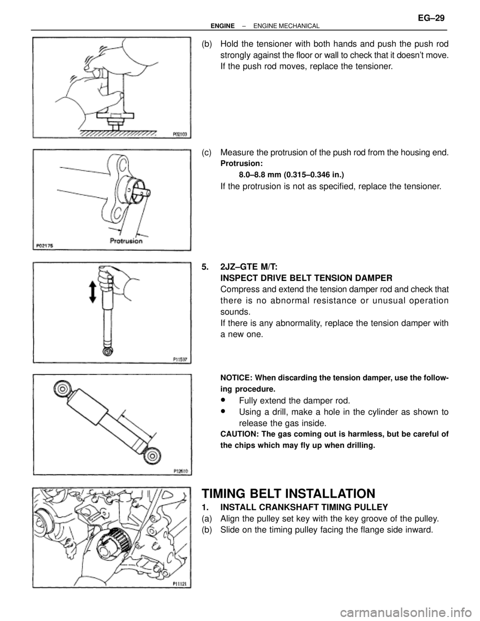 TOYOTA SUPRA 1986  Service Repair Manual (b)  Hold the tensioner with both hands and push the push rod
strongly against the floor or wall to check that it doesnt move.
If the push rod moves, replace the tensioner.
(c) Measure the protrusion