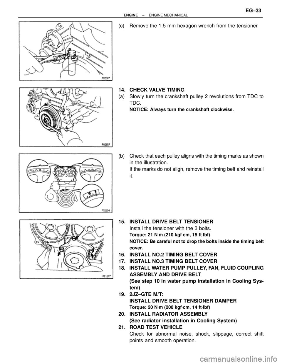 TOYOTA SUPRA 1986  Service Repair Manual (c)  Remove the 1.5 mm hexagon wrench from the tensioner.
14. CHECK VALVE TIMING
(a)  Slowly turn the crankshaft pulley 2 revolutions from TDC to
TDC.
NOTICE: Always turn the crankshaft clockwise.
(b)