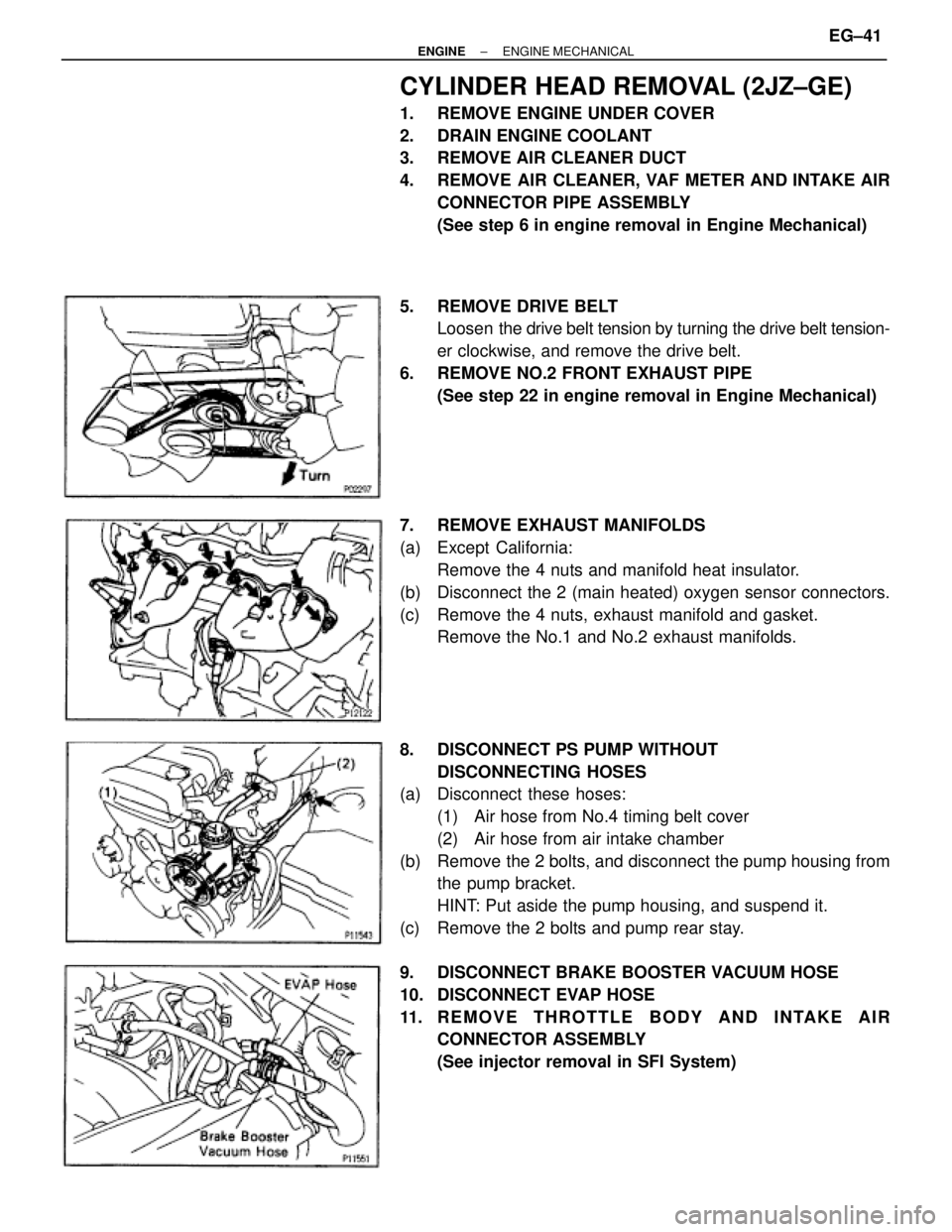 TOYOTA SUPRA 1986  Service Repair Manual CYLINDER HEAD REMOVAL (2JZ±GE)
1.  REMOVE ENGINE UNDER COVER
2.  DRAIN ENGINE COOLANT
3.  REMOVE AIR CLEANER DUCT
4.  REMOVE AIR CLEANER, VAF METER AND INTAKE AIR
CONNECTOR PIPE ASSEMBLY
(See step 6 