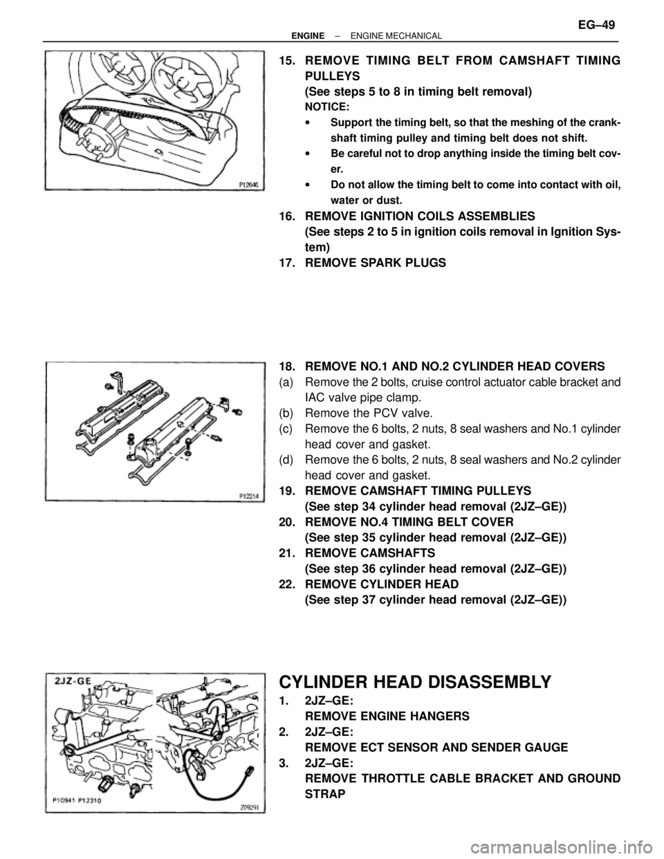 TOYOTA SUPRA 1986  Service Repair Manual 15.  REMOVE TIMING BELT FROM CAMSHAFT TIMING
PULLEYS
(See steps 5 to 8 in timing belt removal)
NOTICE:
wSupport  the timing belt, so that the meshing of the crank-
shaft timing pulley and timing belt 