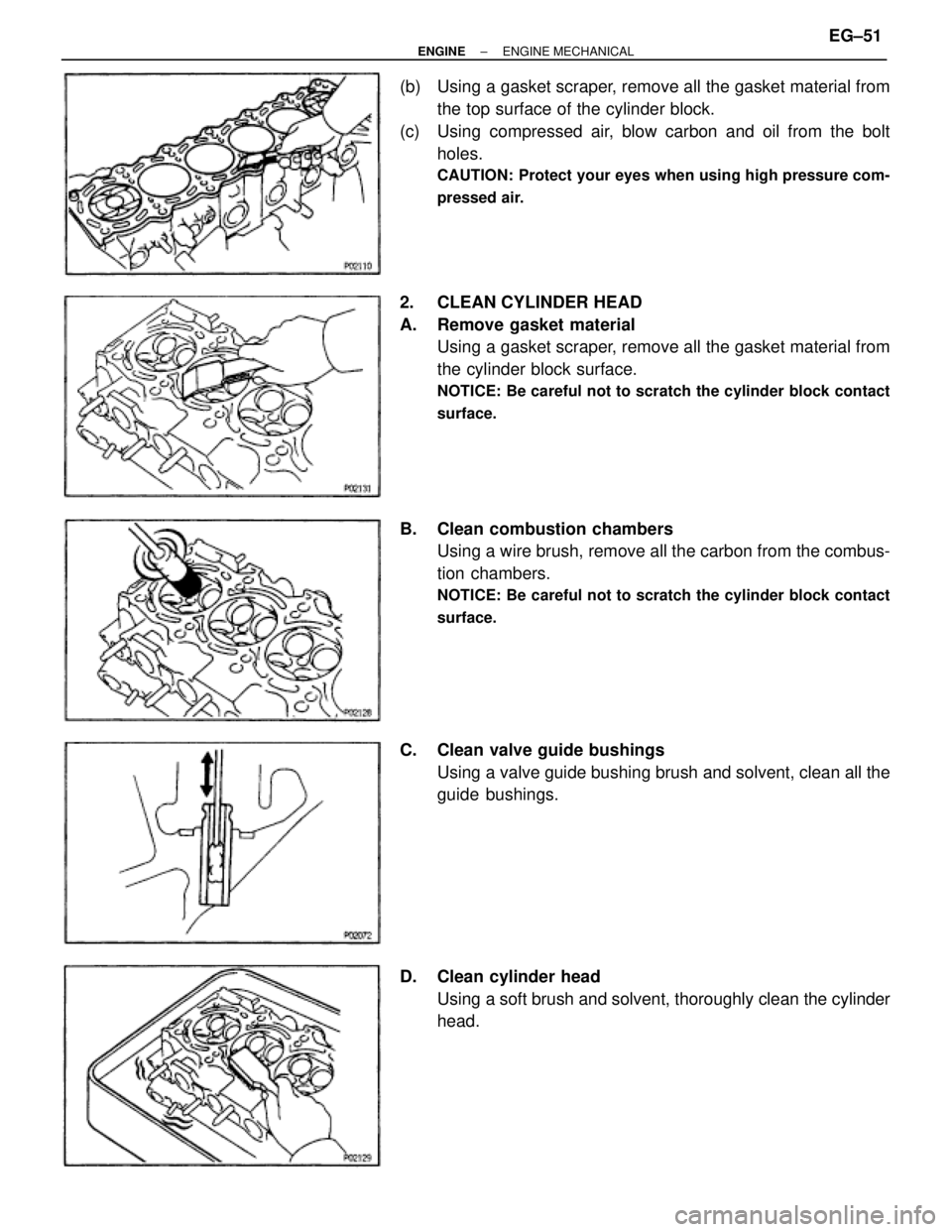 TOYOTA SUPRA 1986  Service Repair Manual (b)  Using a gasket scraper, remove all the gasket material from
the top surface of the cylinder block.
(c)  Using compressed air, blow carbon and oil from the bolt
holes.
CAUTION: Protect your eyes w