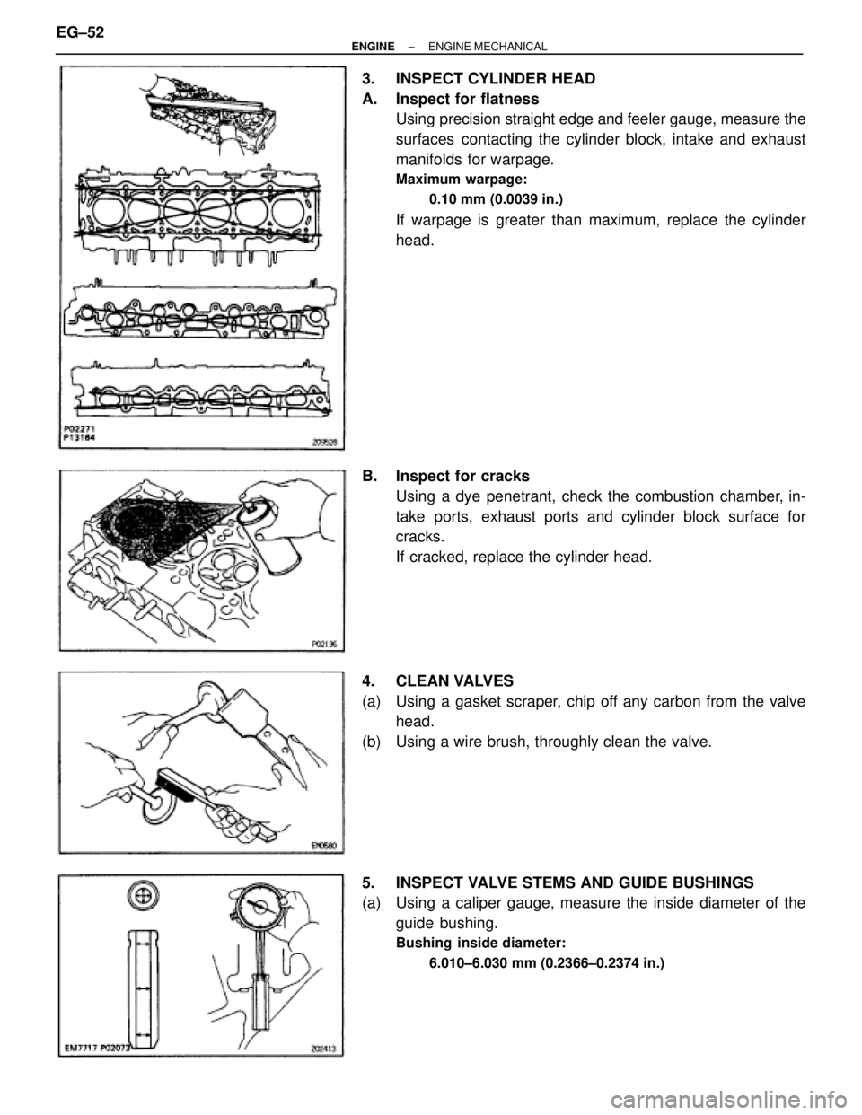 TOYOTA SUPRA 1986  Service Repair Manual 3. INSPECT CYLINDER HEAD
A.  Inspect for flatness
Using precision straight edge and feeler gauge, measure the
surfaces contacting the cylinder block, intake and exhaust
manifolds for warpage.
Maximum 