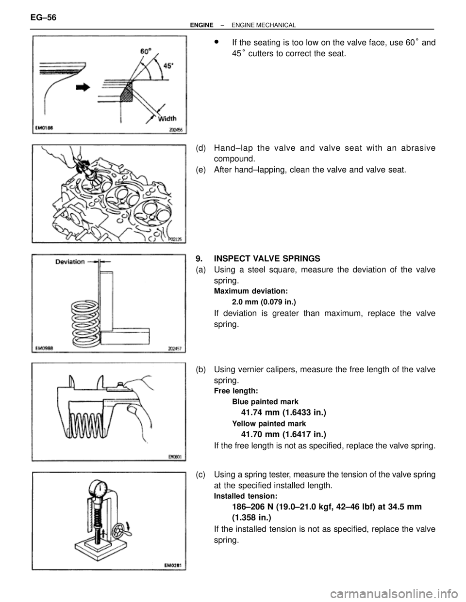 TOYOTA SUPRA 1986  Service Repair Manual wIf the seating is too low on the valve face, use 60° and
45° cutters to correct the seat.
(d) Hand±lap the valve and valve seat with an abrasive
compound.
(e)  After hand±lapping, clean the valve