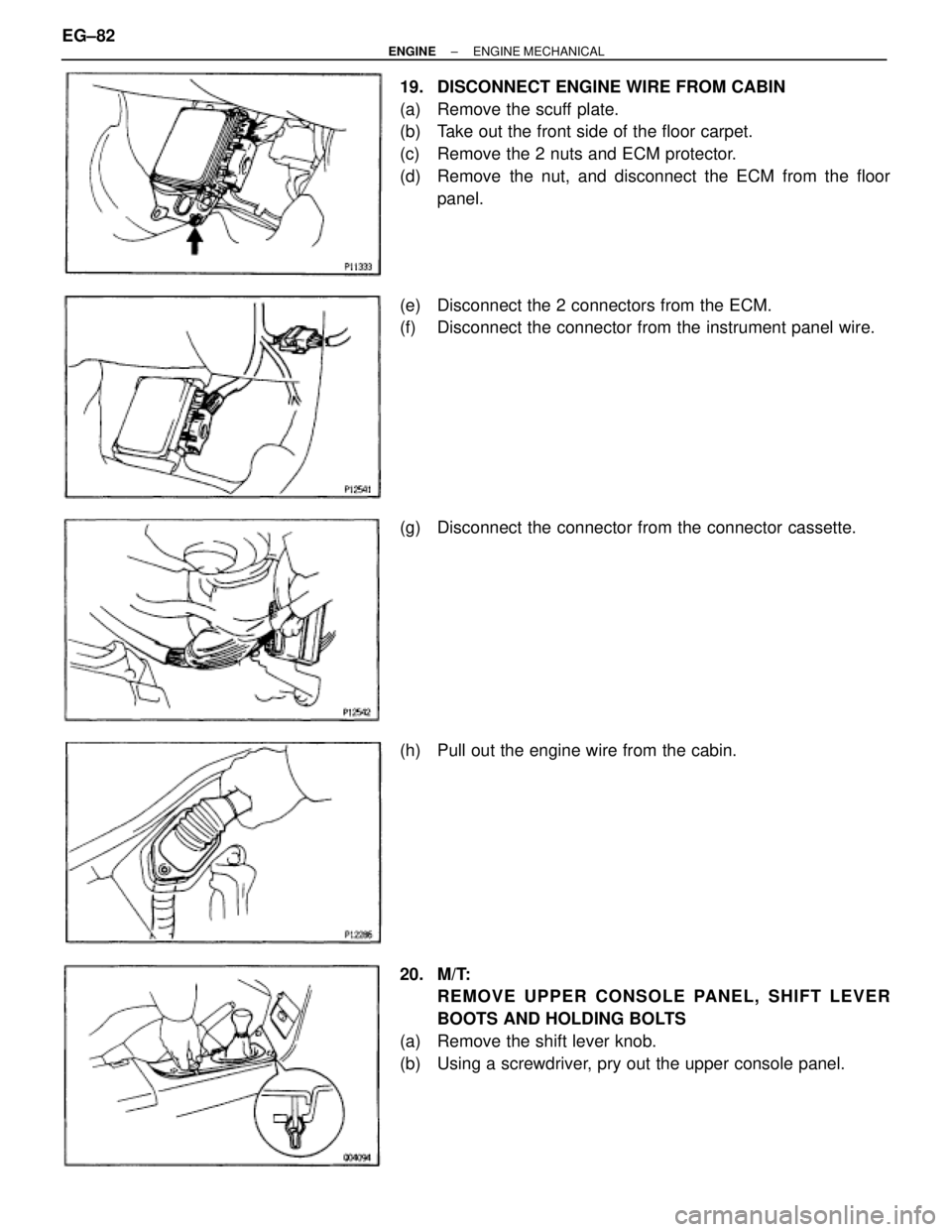 TOYOTA SUPRA 1986 Service Repair Manual 19. DISCONNECT ENGINE WIRE FROM CABIN
(a) Remove the scuff plate.
(b) Take out the front side of the floor carpet.
(c) Remove the 2 nuts and ECM protector.
(d) Remove the nut, and disconnect the TOYOTA SUPRA 1986 Service Repair Manual 19. DISCONNECT ENGINE WIRE FROM CABIN
(a) Remove the scuff plate.
(b) Take out the front side of the floor carpet.
(c) Remove the 2 nuts and ECM protector.
(d) Remove the nut, and disconnect the