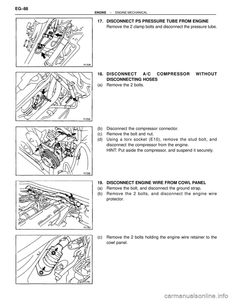 TOYOTA SUPRA 1986  Service Repair Manual 17.  DISCONNECT PS PRESSURE TUBE FROM ENGINE
Remove the 2 clamp bolts and disconnect the pressure tube.
18. DISCONNECT  A/C  COMPRESSOR  WITHOUT
DISCONNECTING HOSES
(a)  Remove the 2 bolts.
(b)  Disco