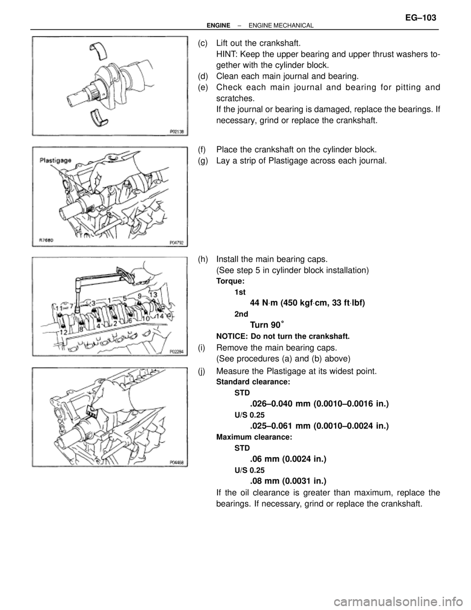 TOYOTA SUPRA 1986  Service Repair Manual (c)  Lift out the crankshaft.
HINT: Keep the upper bearing and upper thrust washers to-
gether with the cylinder block.
(d)  Clean each main journal and bearing.
(e)  Ch e ck ea ch ma in jo u rn a l a