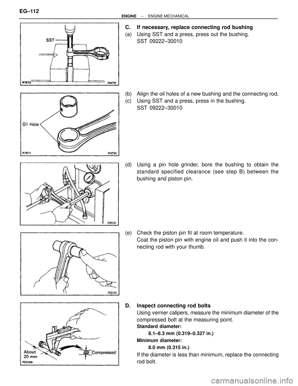 TOYOTA SUPRA 1986  Service Repair Manual C.  If  necessary, replace connecting rod bushing
(a)  Using SST and a press, press out the bushing.
SST 09222±30010
(b)  Align the oil holes of a new bushing and the connecting rod.
(c)  Using SST a