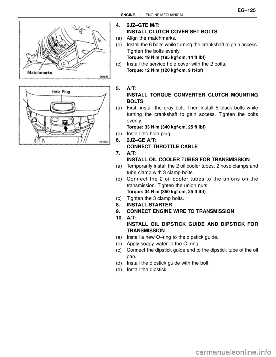 TOYOTA SUPRA 1986  Service Repair Manual 4. 2JZ±GTE M/T:
INSTALL CLUTCH COVER SET BOLTS
(a)  Align the matchmarks.
(b)  Install the 6 bolts while turning the crankshaft to gain access.
Tighten the bolts evenly.
Torque: 19 NVm (195 kgfVcm, 1