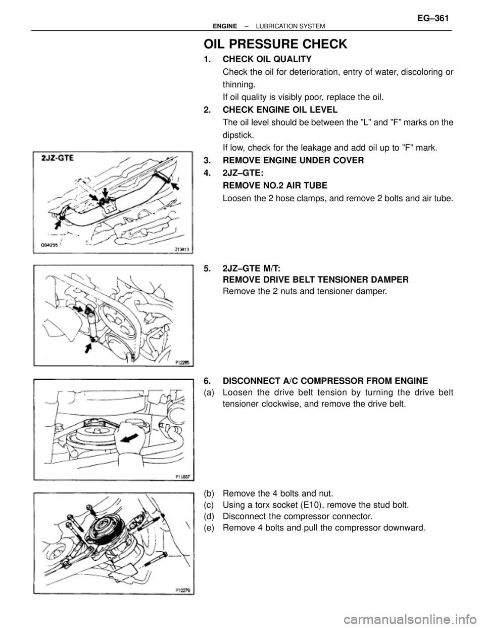 TOYOTA SUPRA 1986  Service Repair Manual OIL PRESSURE CHECK
1.  CHECK OIL QUALITY
Check the oil for deterioration, entry of water, discoloring or
thinning.
If oil quality is visibly poor, replace the oil.
2.  CHECK ENGINE OIL LEVEL
The oil l